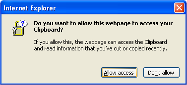 Internet Explorer Dialog. Do you want to allow this webpage to access your Clipboard? If you allow this, the webpage can access the Clipboard and read information that you've cut or copied recently. Allow access Don't allow